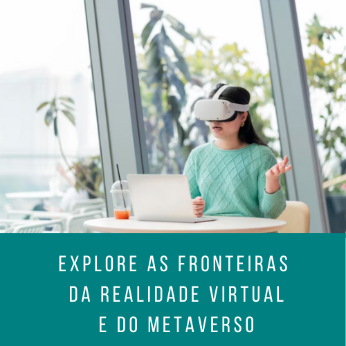 Explore as fronteiras da realidade virtual e do Metaverso